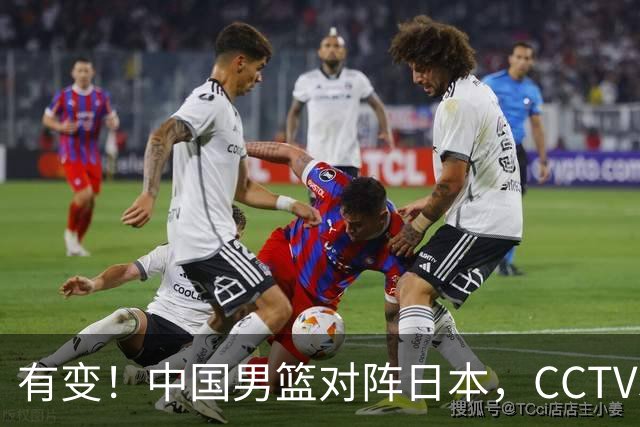 有变！中国男篮对阵日本，CCTV5放弃直播，三大真实原因藏玄机？
